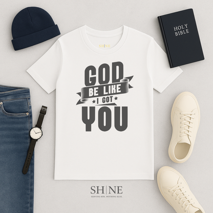 God be like I got you